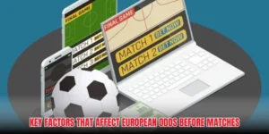 Key factors that affect european odds before matches